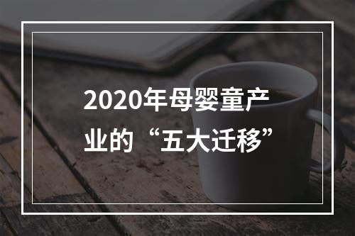 2020年母婴童产业的“五大迁移”