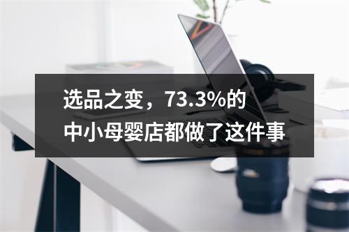 选品之变，73.3%的中小母婴店都做了这件事