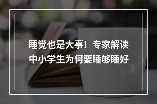 睡觉也是大事！专家解读中小学生为何要睡够睡好