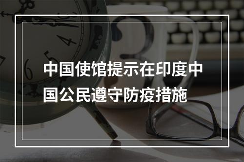 中国使馆提示在印度中国公民遵守防疫措施
