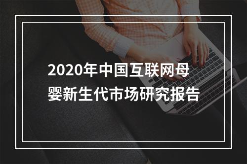 2020年中国互联网母婴新生代市场研究报告