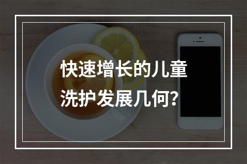 快速增长的儿童洗护发展几何？