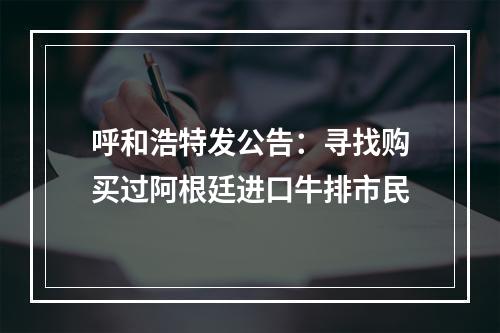 呼和浩特发公告：寻找购买过阿根廷进口牛排市民