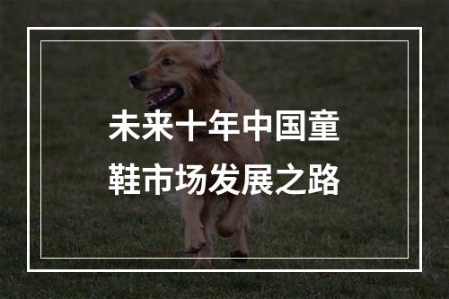 未来十年中国童鞋市场发展之路