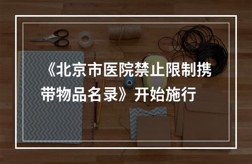 《北京市医院禁止限制携带物品名录》开始施行