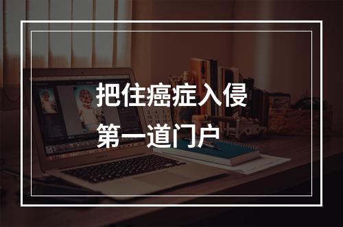 把住癌症入侵第一道门户