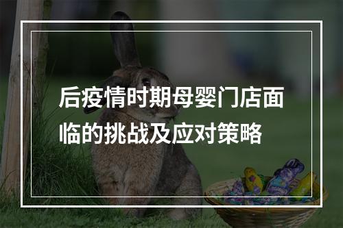 后疫情时期母婴门店面临的挑战及应对策略