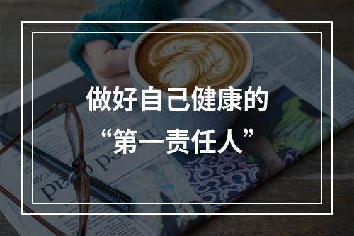 做好自己健康的“第一责任人”