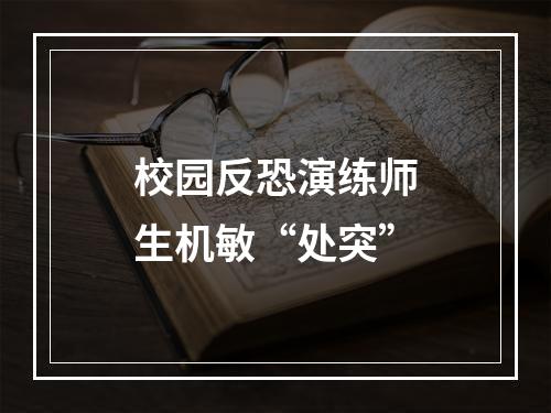 校园反恐演练师生机敏“处突”