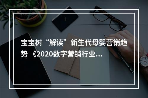 宝宝树“解读”新生代母婴营销趋势 《2020数字营销行业观察报告》