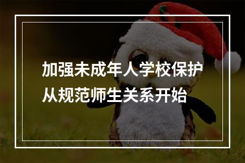 加强未成年人学校保护从规范师生关系开始