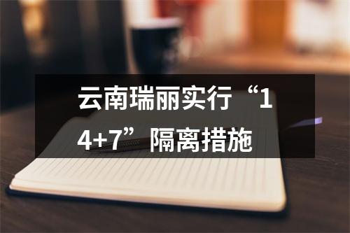 云南瑞丽实行“14+7”隔离措施
