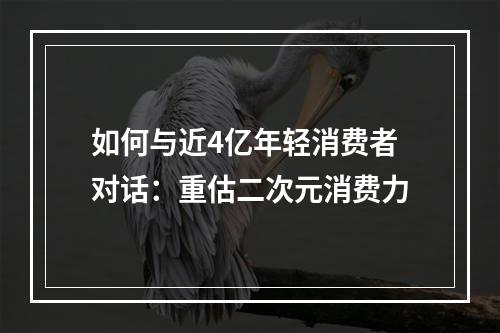 如何与近4亿年轻消费者对话：重估二次元消费力