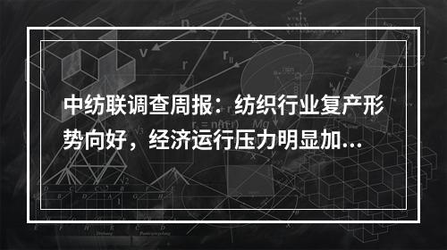 中纺联调查周报：纺织行业复产形势向好，经济运行压力明显加大