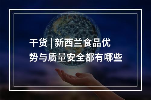 干货 | 新西兰食品优势与质量安全都有哪些