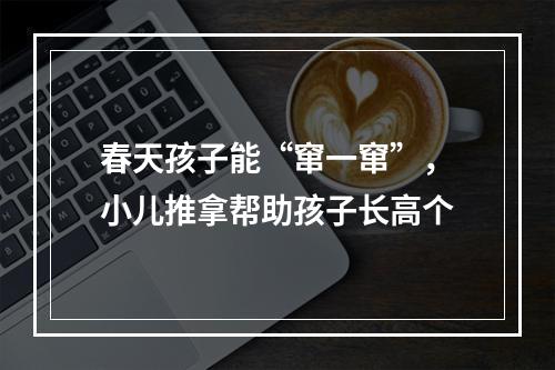 春天孩子能“窜一窜”，小儿推拿帮助孩子长高个