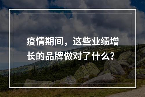疫情期间，这些业绩增长的品牌做对了什么？