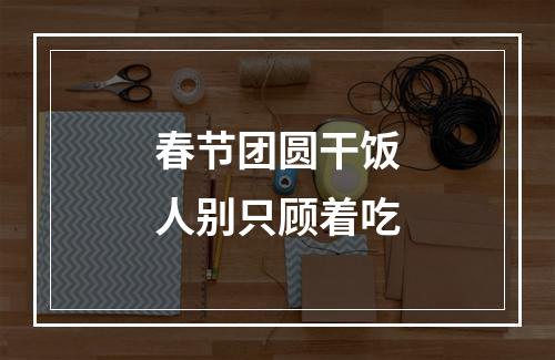 春节团圆干饭人别只顾着吃