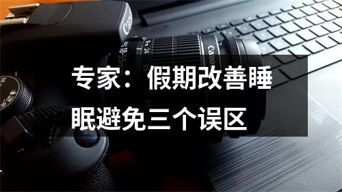 专家：假期改善睡眠避免三个误区