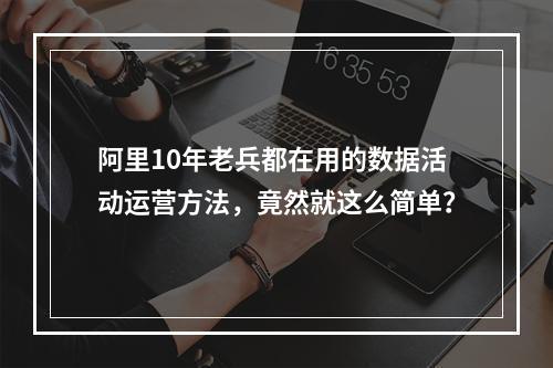 阿里10年老兵都在用的数据活动运营方法，竟然就这么简单？