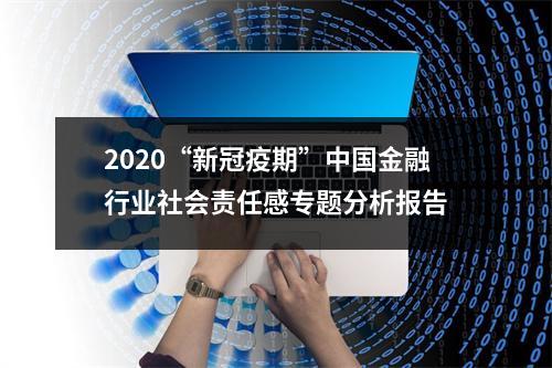 2020“新冠疫期”中国金融行业社会责任感专题分析报告