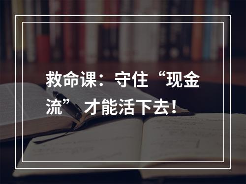 救命课：守住“现金流” 才能活下去！