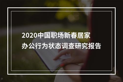 2020中国职场新春居家办公行为状态调查研究报告
