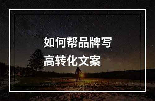 如何帮品牌写高转化文案