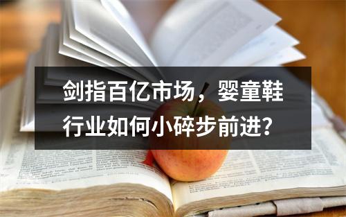 剑指百亿市场，婴童鞋行业如何小碎步前进？