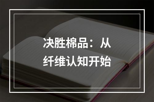 决胜棉品：从纤维认知开始