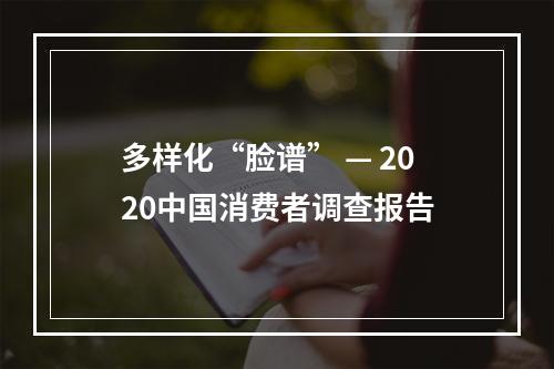 多样化“脸谱” — 2020中国消费者调查报告
