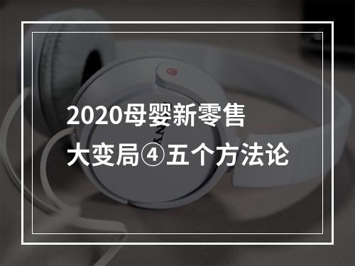 2020母婴新零售大变局④五个方法论