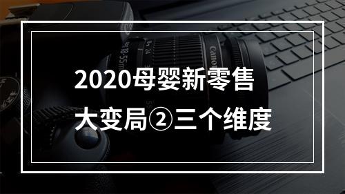 2020母婴新零售大变局②三个维度