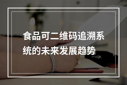 食品可二维码追溯系统的未来发展趋势