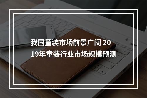 我国童装市场前景广阔 2019年童装行业市场规模预测