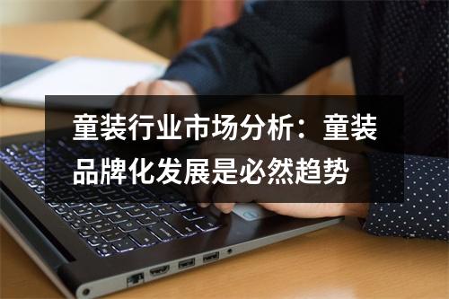 童装行业市场分析：童装品牌化发展是必然趋势