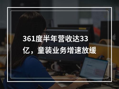361度半年营收达33亿，童装业务增速放缓
