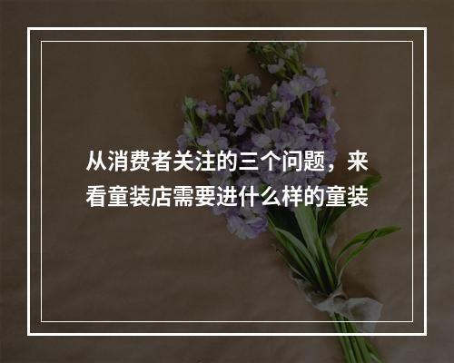从消费者关注的三个问题，来看童装店需要进什么样的童装