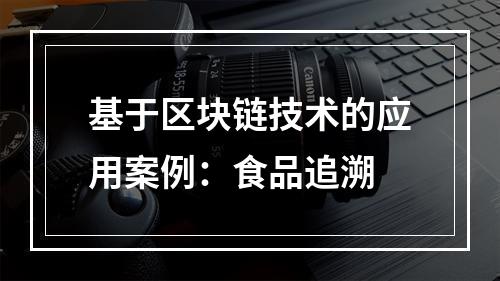 基于区块链技术的应用案例：食品追溯