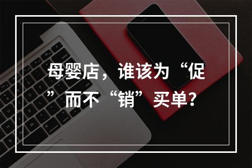 母婴店，谁该为“促”而不“销”买单？