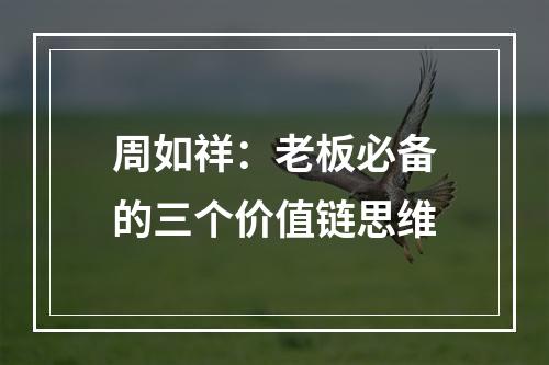 周如祥：老板必备的三个价值链思维