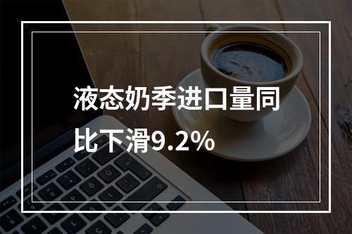 液态奶季进口量同比下滑9.2%