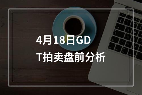 4月18日GDT拍卖盘前分析