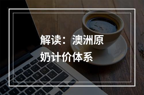 解读：澳洲原奶计价体系