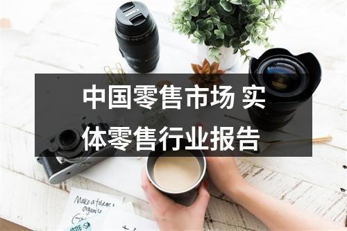 中国零售市场 实体零售行业报告