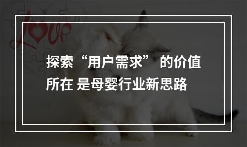 探索“用户需求” 的价值所在 是母婴行业新思路