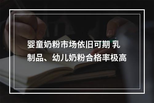 婴童奶粉市场依旧可期 乳制品、幼儿奶粉合格率极高