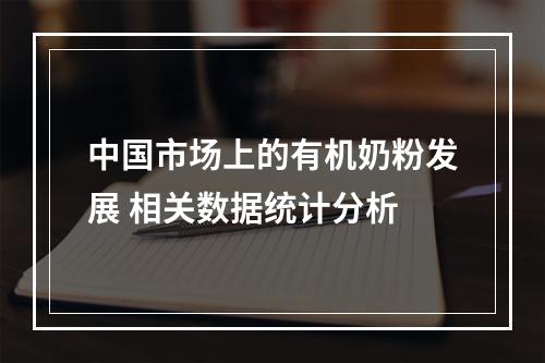 中国市场上的有机奶粉发展 相关数据统计分析