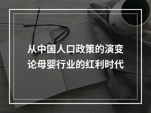 从中国人口政策的演变论母婴行业的红利时代