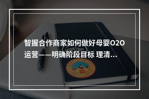 智握合作商家如何做好母婴O2O运营——明确阶段目标 理清人与事！